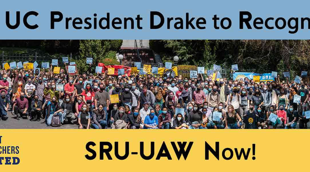 Tell UC President Michael Drake and UC Campus Administrators: Recognize SRU-UAW now!